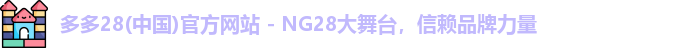 多多28(中国)官方网站 - NG28大舞台，信赖品牌力量